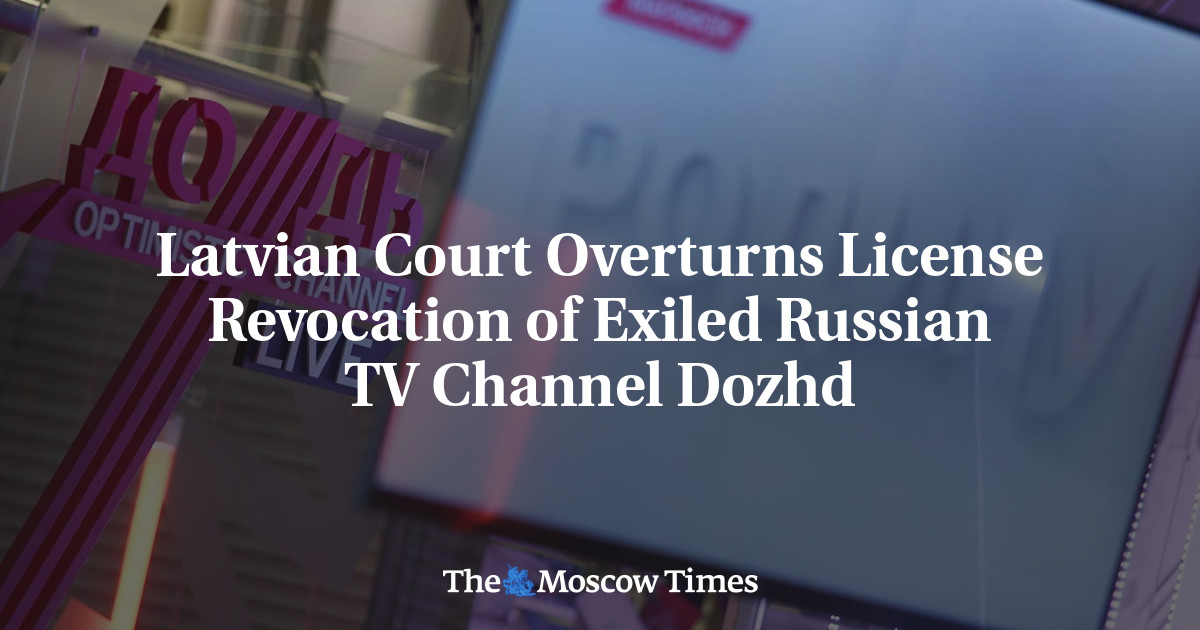 Latvian Court Overturns License Revocation of Exiled Russian TV Channel Dozhd
