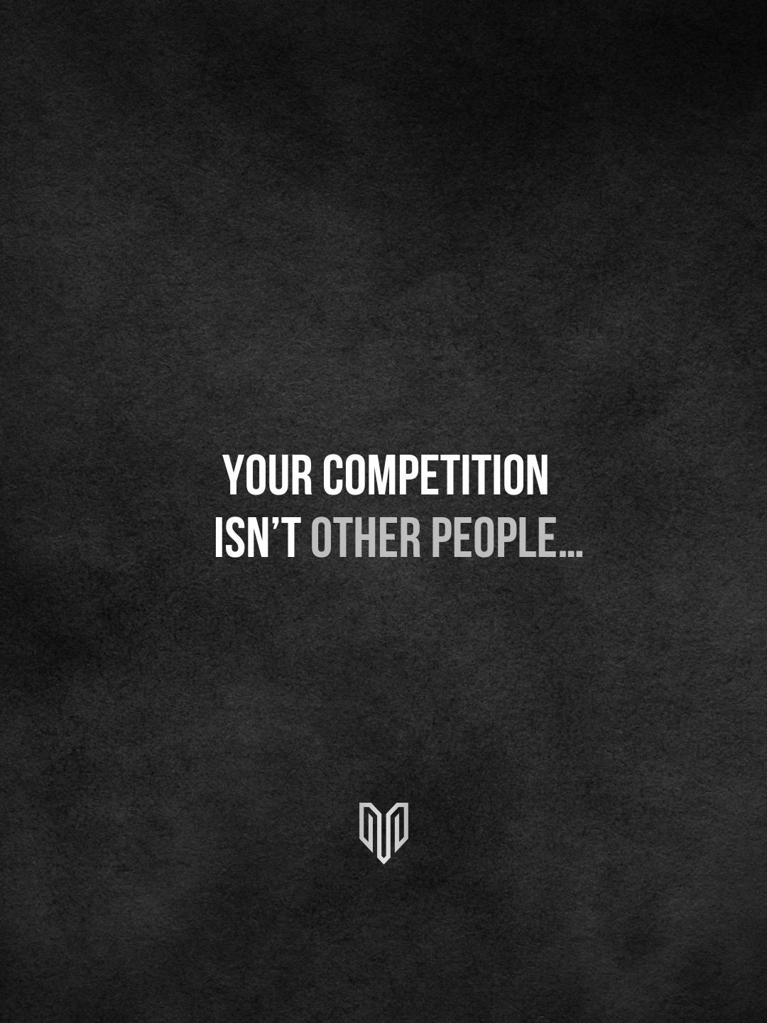Compete against yourself.
