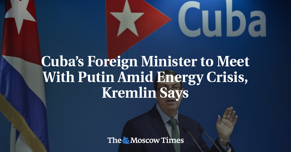 Cuba’s Foreign Minister to Meet With Putin Amid Energy Crisis, Kremlin Says