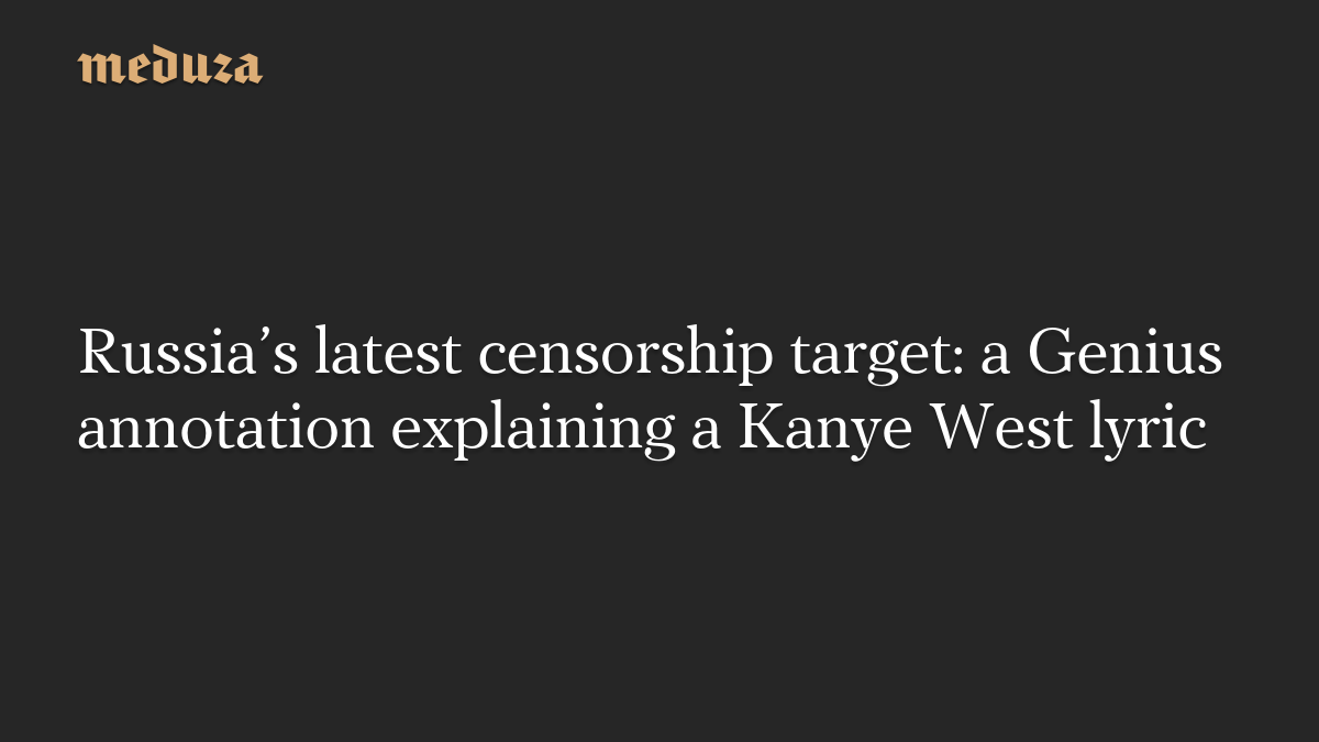 Russia’s latest censorship target: a Genius annotation explaining a Kanye West lyric