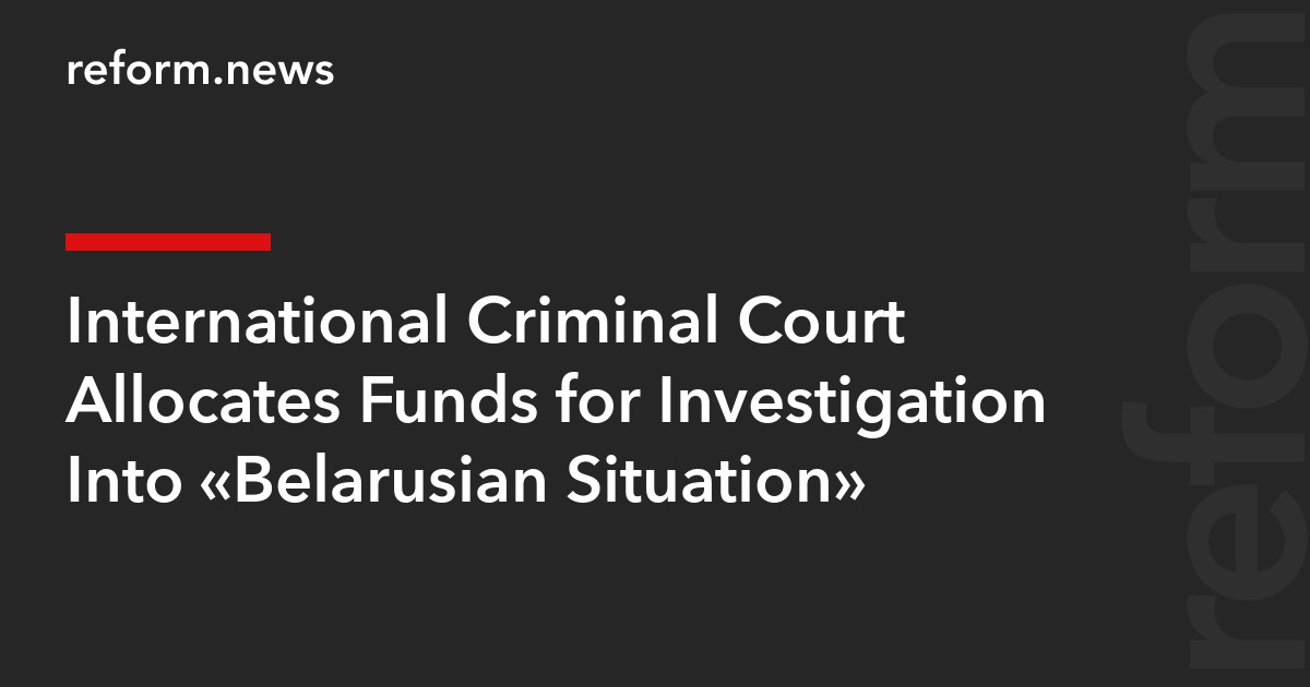 International Criminal Court Allocates Funds for Investigation Into “Belarusian Situation”